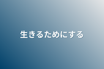 生きるためにする