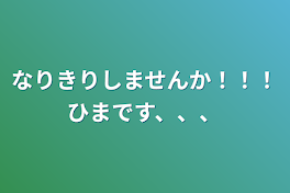 なりきりしませんか！！！ひまです、、、