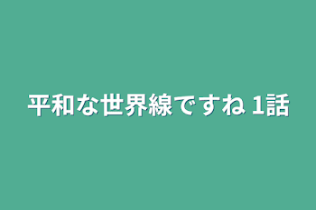 平和な世界線ですね 1話