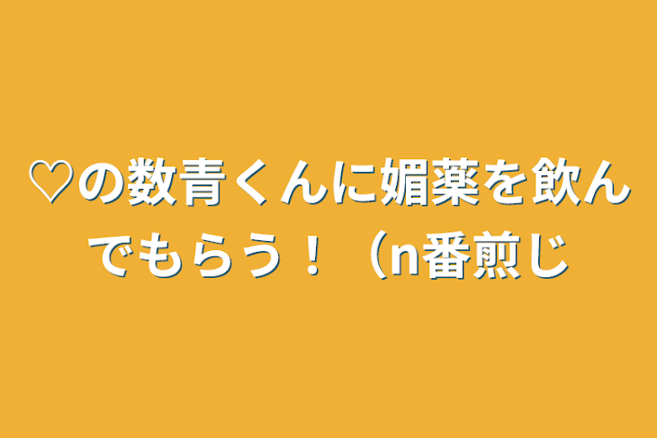 「♡の数青くんに媚薬を飲んでもらう！（n番煎じ」のメインビジュアル