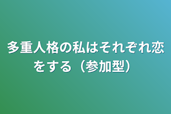 多重人格の私はそれぞれ恋をする（参加型）