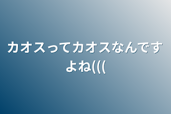 カオスってカオスなんですよね(((