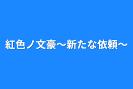 紅色ノ文豪〜新たな依頼〜