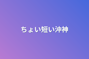 ちょい短い沖神