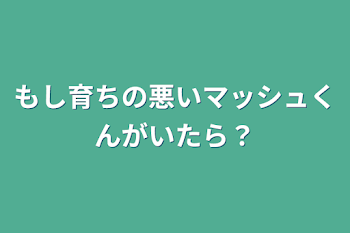 「もし育ちの悪いマッシュくんがいたら？」のメインビジュアル