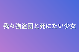 我々強盗団と死にたい少女