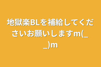 地獄楽BLを補給してくださいお願いしますm(_ _)m