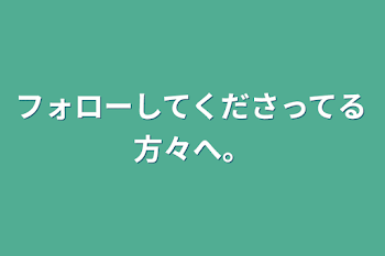 「フォローしてくださってる方々へ。」のメインビジュアル