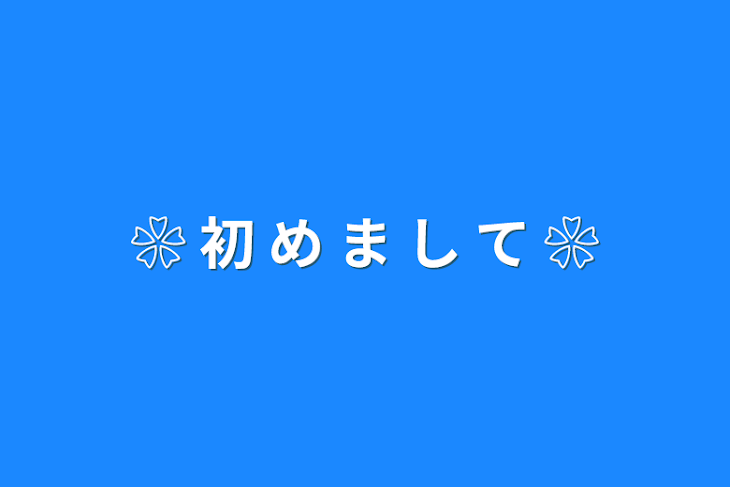 「❀ 初 め ま し て ❀」のメインビジュアル