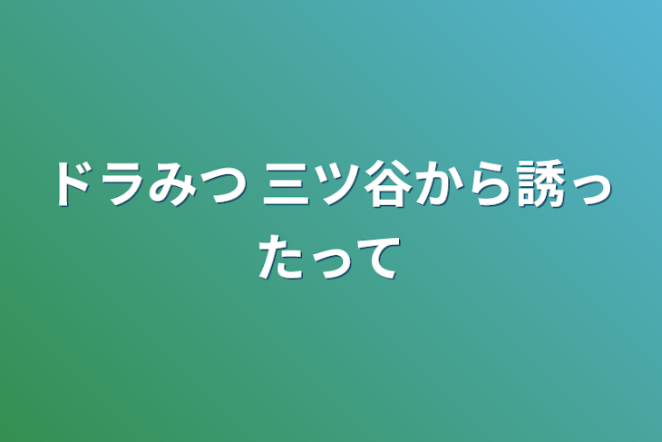 「ドラみつ 三ツ谷から誘ったって」のメインビジュアル