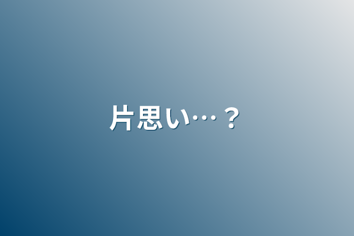 「片思い…？」のメインビジュアル