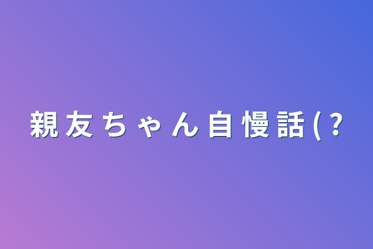 「親 友 ち ゃ ん 自 慢 話   (   ?」のメインビジュアル