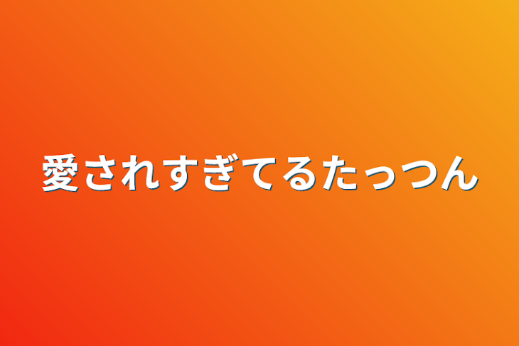 「愛されすぎてるたっつん」のメインビジュアル