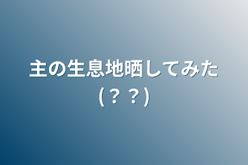 「主の生息地晒してみた(？？)」のメインビジュアル