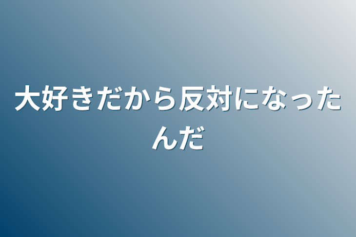 「大好きだから反対になったんだ」のメインビジュアル