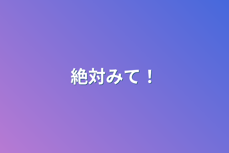 「絶対みて！」のメインビジュアル