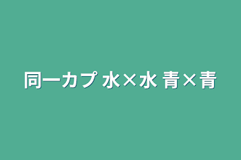 同一カプ 水×水 青×青