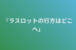 『ラスロットの行方はどこへ』