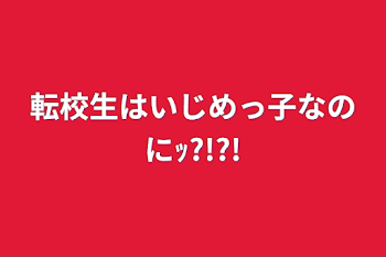 転校生はいじめっ子なのにｯ?!?!