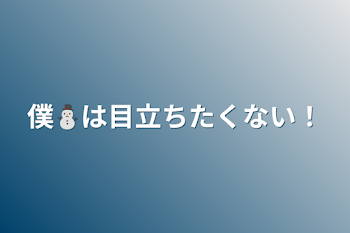 僕⛄️は目立ちたくない！