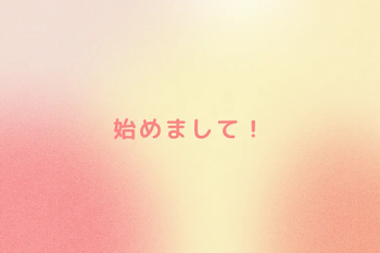 始めまして！