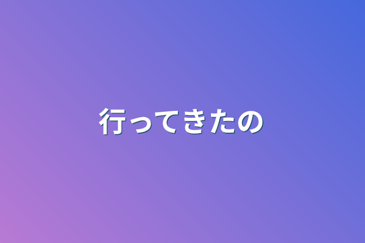 「行ってきたの」のメインビジュアル