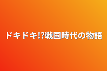 ドキドキ!?戦国時代の物語