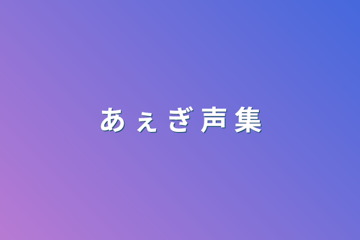 「あ ぇ ぎ 声 集」のメインビジュアル