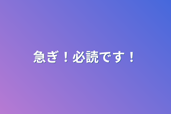 急ぎ！必読です！