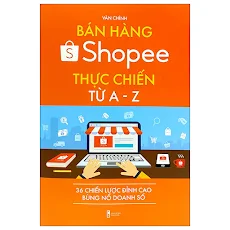 Fahasa - Bán Hàng Shopee Thực Chiến Từ A-Z - 36 Chiến Lược Đỉnh Cao Bùng Nổ Doanh Số (Tái Bản)