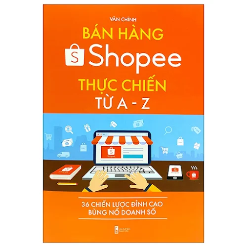 Fahasa - Bán Hàng Shopee Thực Chiến Từ A-Z - 36 Chiến Lược Đỉnh Cao Bùng Nổ Doanh Số (Tái Bản)