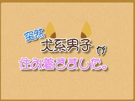 「突然犬系男子が住み着きました。」