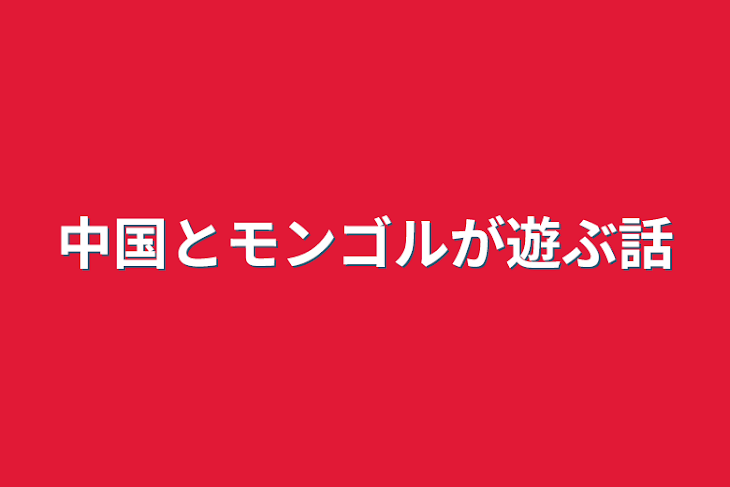 「中国とモンゴルが遊ぶ話」のメインビジュアル