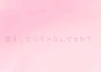 恋をしたらダメなんですか？