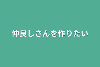 仲良しさんを作りたい