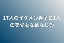 17人のイケメン男子と1人の美少女な幼なじみ