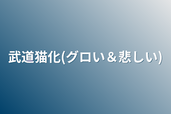 「武道猫化(グロい＆悲しい)」のメインビジュアル