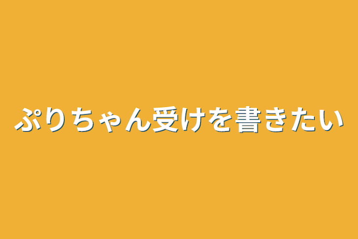 「ぷりちゃん受けを書きたい」のメインビジュアル