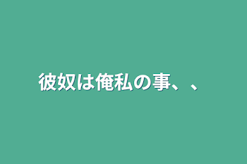 「彼奴は俺私の事、、」のメインビジュアル