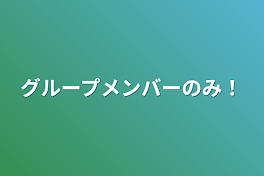 グループメンバーのみ！