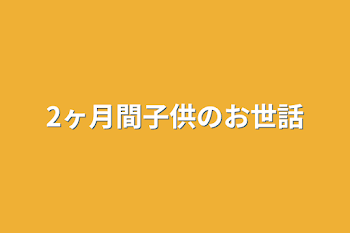 2ヶ月間子供のお世話