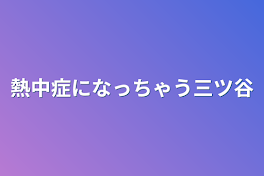 熱中症になっちゃう三ツ谷