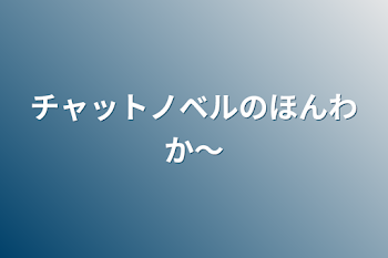 「チャットノベルのほんわか〜」のメインビジュアル