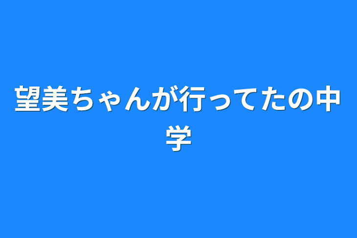 「望美ちゃんが行ってたの中学」のメインビジュアル