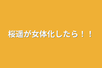 桜遥が女体化したら！！