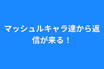 マッシュルキャラ達から返信が来る！