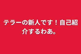 テラーの新人です！自己紹介するわあ。