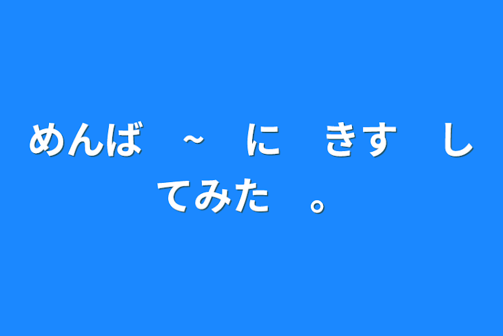 「めんば　~　に　きす　してみた　。」のメインビジュアル