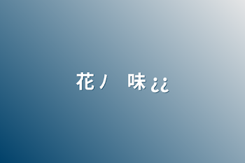 「花 ﾉ　味 ¿¿」のメインビジュアル