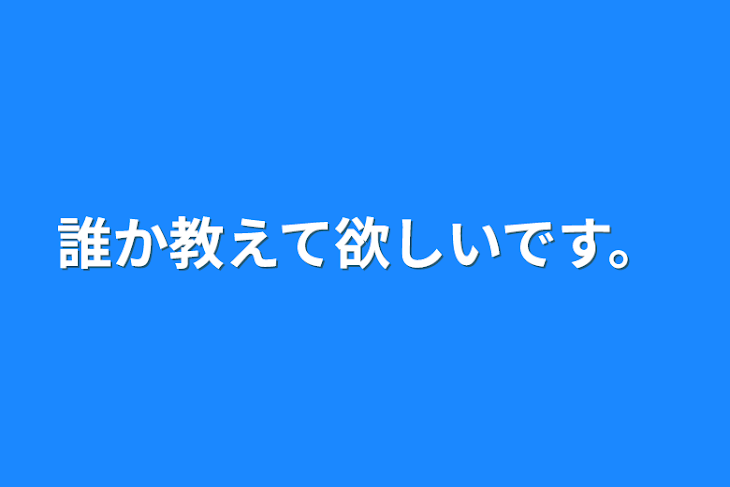 「誰か教えて欲しいです。」のメインビジュアル